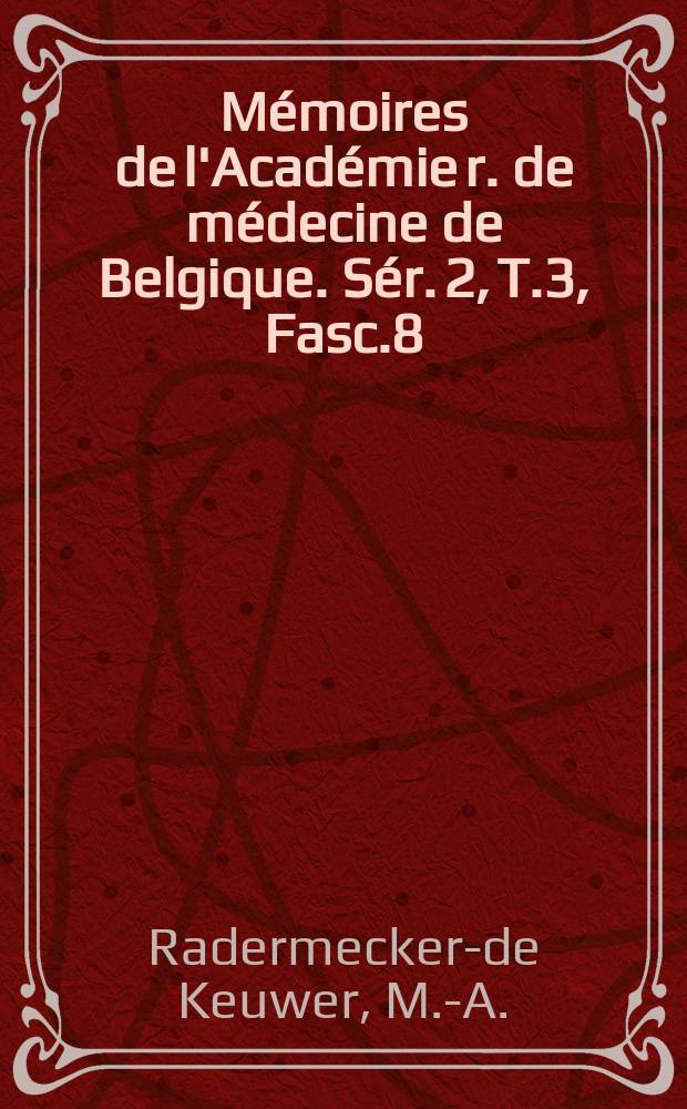 Mémoires de l'Académie r. de médecine de Belgique. Sér. 2, T.3, Fasc.8 : Essai sur les polymyosites aiguës géneralisées
