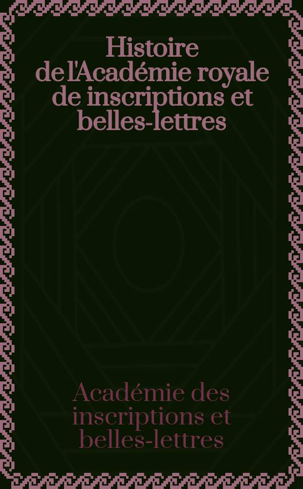 Histoire de l'Académie royale de inscriptions et belles-lettres