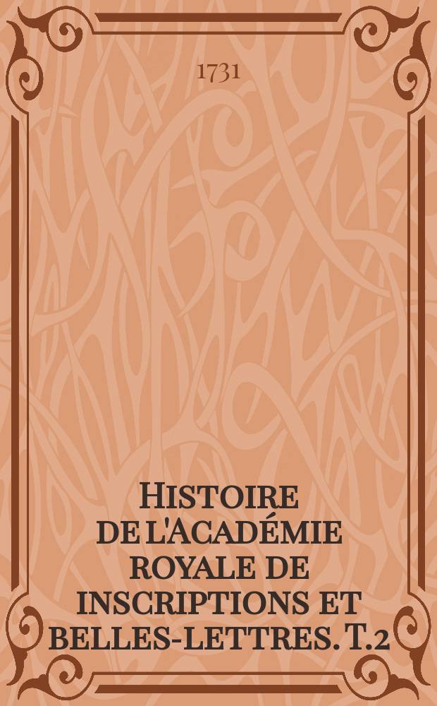 Histoire de l'Académie royale de inscriptions et belles-lettres. T.2 : 1711/1718
