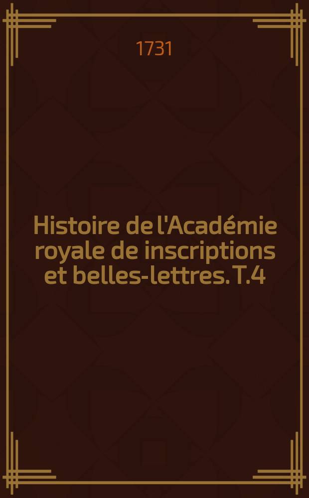 Histoire de l'Académie royale de inscriptions et belles-lettres. T.4 : 1726/1730