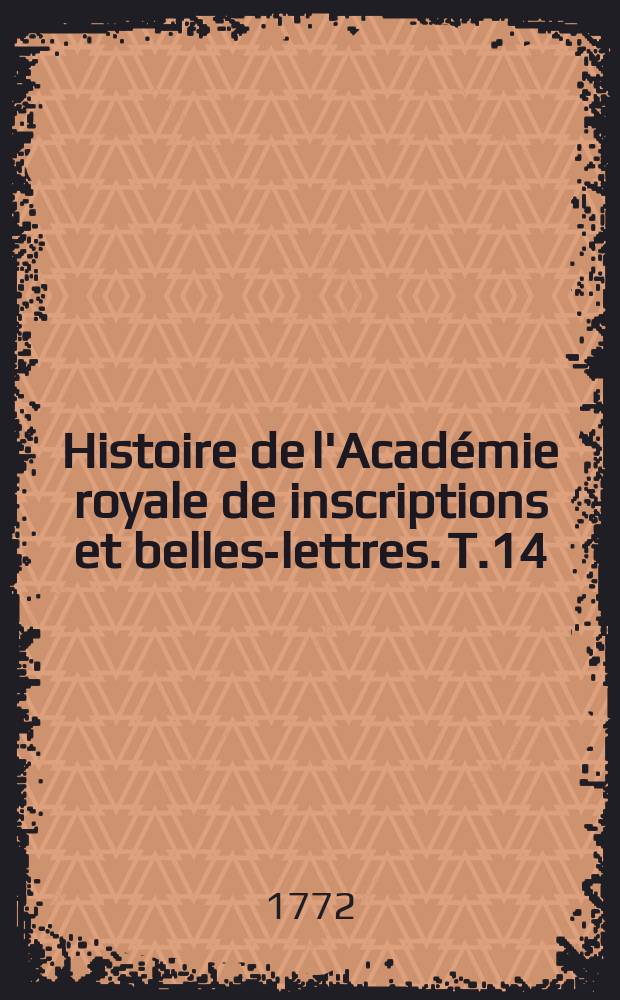Histoire de l'Académie royale de inscriptions et belles-lettres. T.14 : 1758/1760