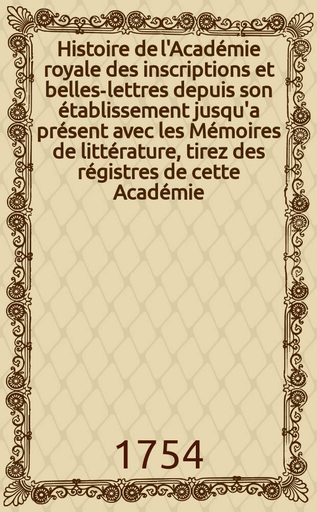 Histoire de l'Acad&eacute;mie royale des inscriptions et belles-lettres depuis son &eacute;tablissement jusqu'a pr&eacute;sent avec les M&eacute;moires de litt&eacute;rature, tirez des r&eacute;gistres de cette Acad&eacute;mie... T.21 : 1747/1748