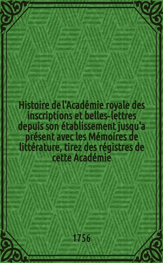 Histoire de l'Académie royale des inscriptions et belles-lettres depuis son établissement jusqu'a présent avec les Mémoires de littérature, tirez des régistres de cette Académie... T.22 : Tables des matières contenues dans... Depuis le Vol.12 jusques & compris le vol.21