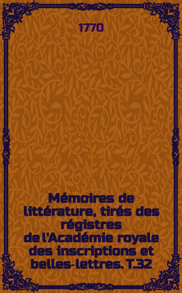 Mémoires de littérature, tirés des régistres de l'Académie royale des inscriptions et belles-lettres. T.32 : 1746/1748