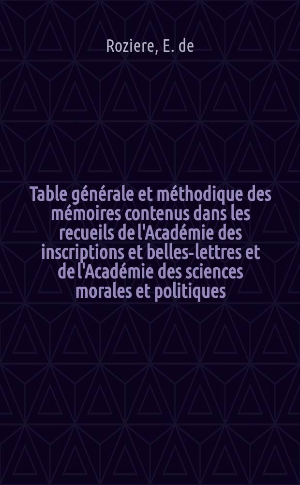 Table générale et méthodique des mémoires contenus dans les recueils de l'Académie des inscriptions et belles-lettres et de l'Académie des sciences morales et politiques