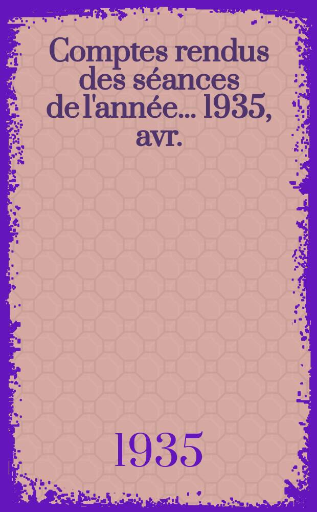 Comptes rendus des séances de l'année... 1935, avr./mai