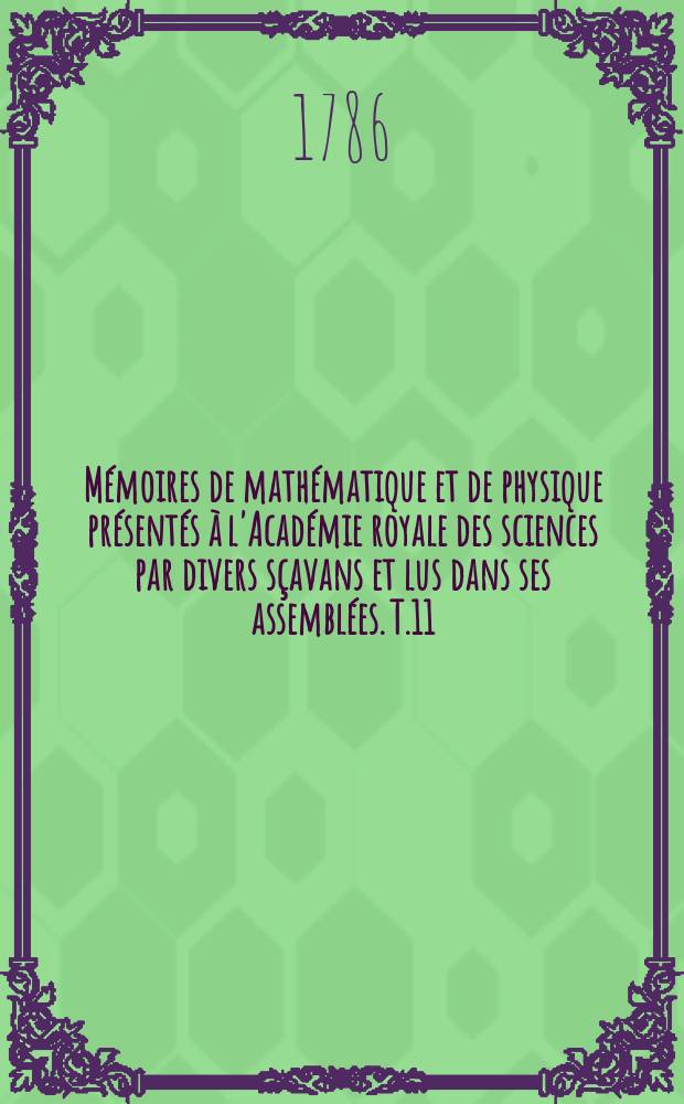 Mémoires de mathématique et de physique présentés à l'Académie royale des sciences par divers sçavans et lus dans ses assemblées. T.11 : (Contenant le recueil des mémoires sur la formation et la fabrication du salpêtre)