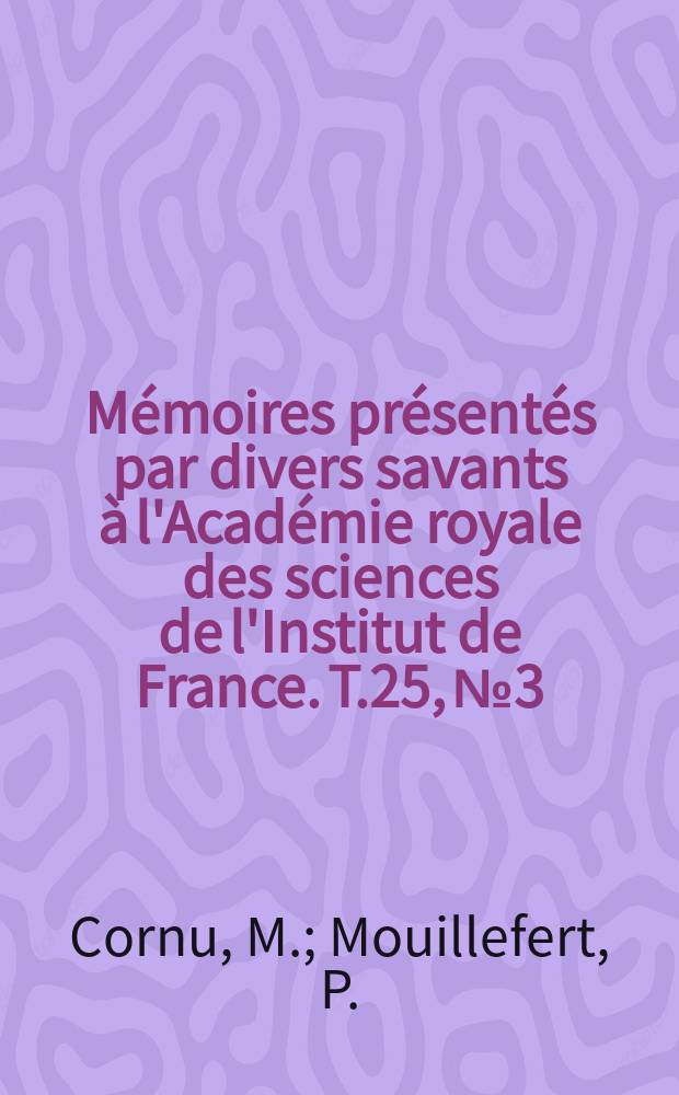 Mémoires présentés par divers savants à l'Académie royale des sciences de l'Institut de France. T.25, №3 : Expériences faites à la Station...