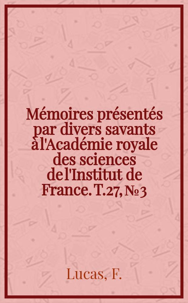 Mémoires présentés par divers savants à l'Académie royale des sciences de l'Institut de France. T.27, №3 : Mémoires sur les vibrations calorifiques...