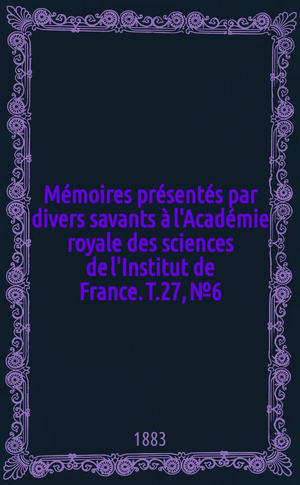 Mémoires présentés par divers savants à l'Académie royale des sciences de l'Institut de France. T.27, №6 : Mémoire relatif à l'application des surfaces...