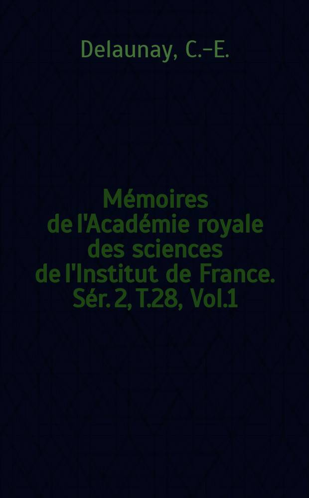 Mémoires de l'Académie royale des sciences de l'Institut de France. Sér. 2, T.28, Vol.1 : Théorie du mouvement de la Lune