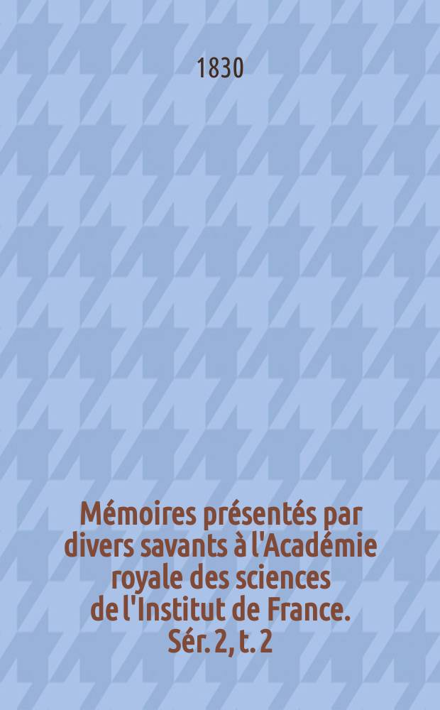 M&eacute;moires pr&eacute;sent&eacute;s par divers savants &agrave; l'Acad&eacute;mie royale des sciences de l'Institut de France. S&eacute;r. 2, t. 2 : Essai sur les myodaires