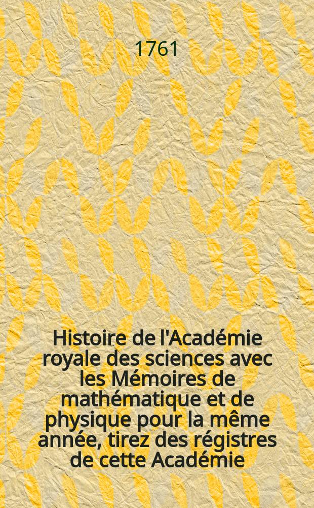 Histoire de l'Académie royale des sciences avec les Mémoires de mathématique et de physique pour la même année, tirez des régistres de cette Académie. Nouvelle centurie, t. 3 : Seconde suite des Mémoires... 1752