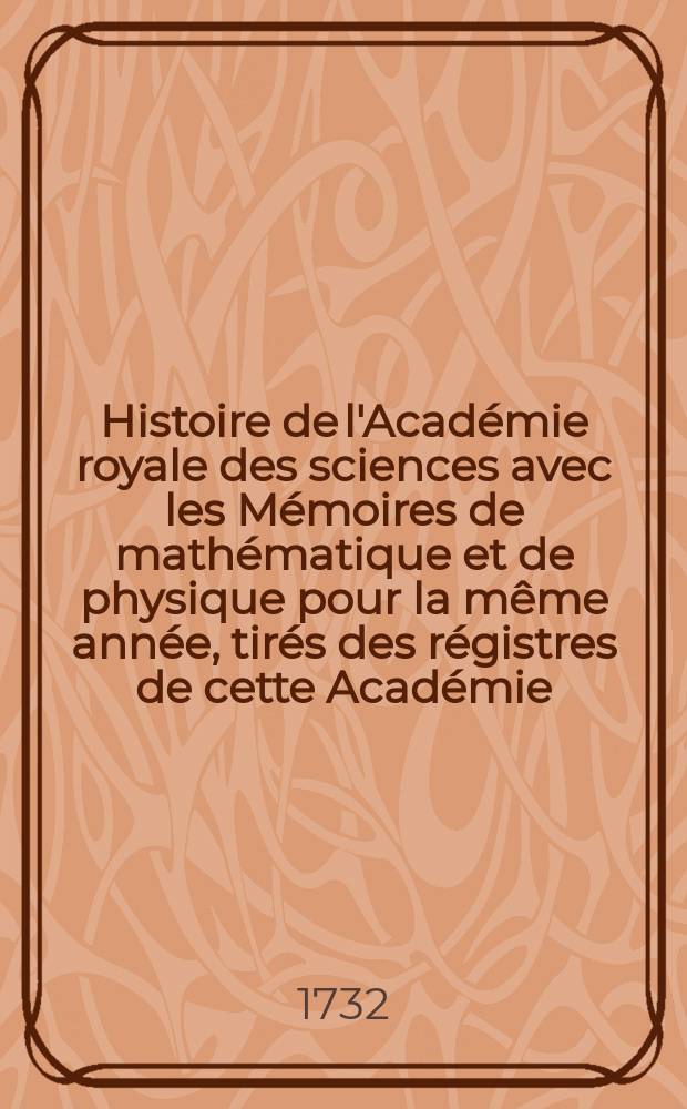 Histoire de l'Académie royale des sciences avec les Mémoires de mathématique et de physique pour la même année, tirés des régistres de cette Académie