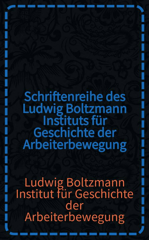 Schriftenreihe des Ludwig Boltzmann Instituts für Geschichte der Arbeiterbewegung