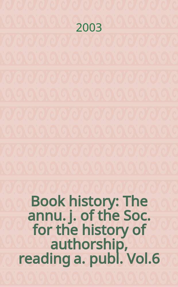 Book history : The annu. j. of the Soc. for the history of authorship, reading a. publ. Vol.6