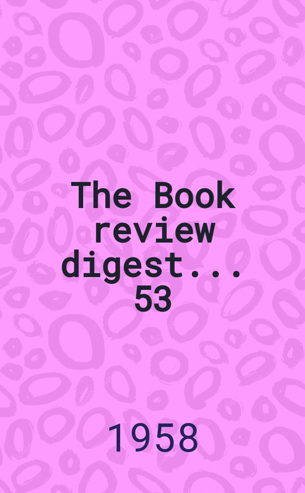 The Book review digest ... 53 : March 1957 to Febr. 1958