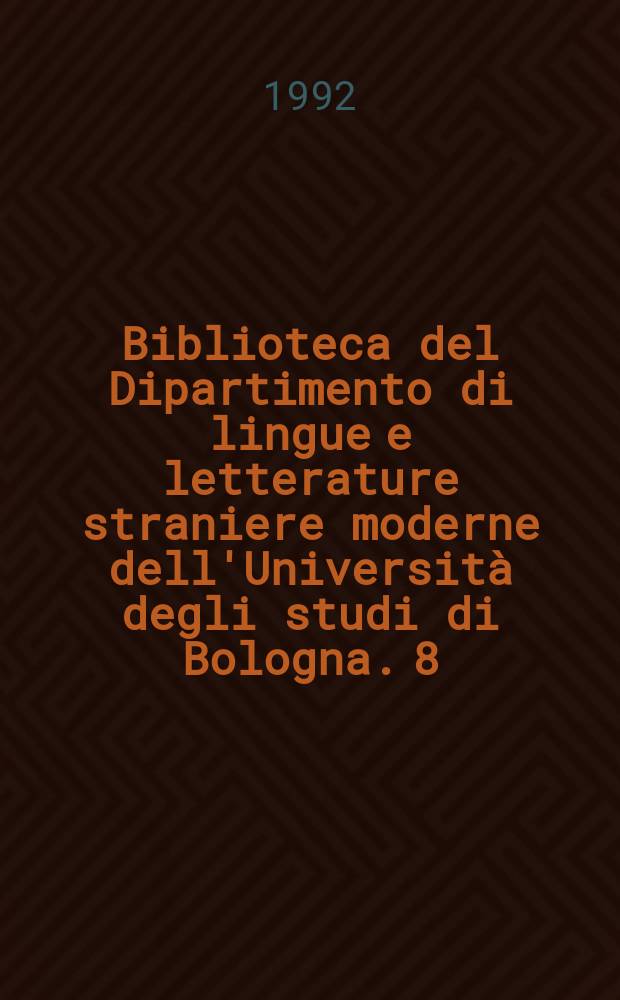 Biblioteca del Dipartimento di lingue e letterature straniere moderne dell'Universit&agrave; degli studi di Bologna. 8 : Gli orizzonti della creazione