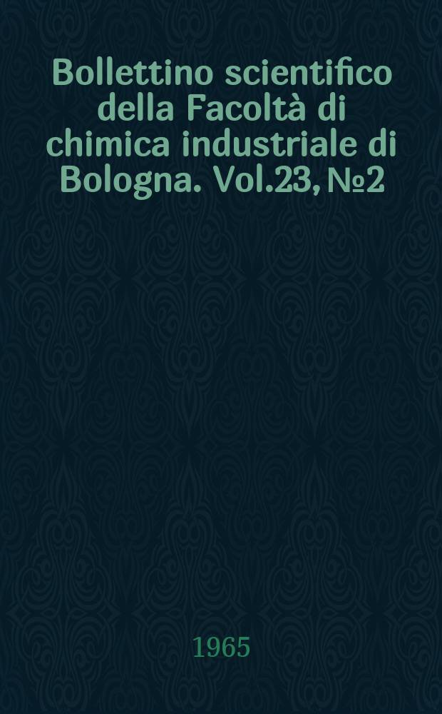 Bollettino scientifico della Facoltà di chimica industriale di Bologna. Vol.23, №2/3