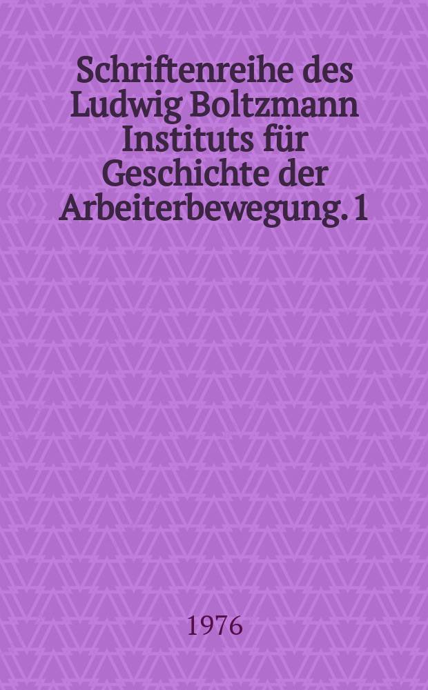 Schriftenreihe des Ludwig Boltzmann Instituts für Geschichte der Arbeiterbewegung. 1 : Die Eingliederung Österreichs in das Deutsche ...