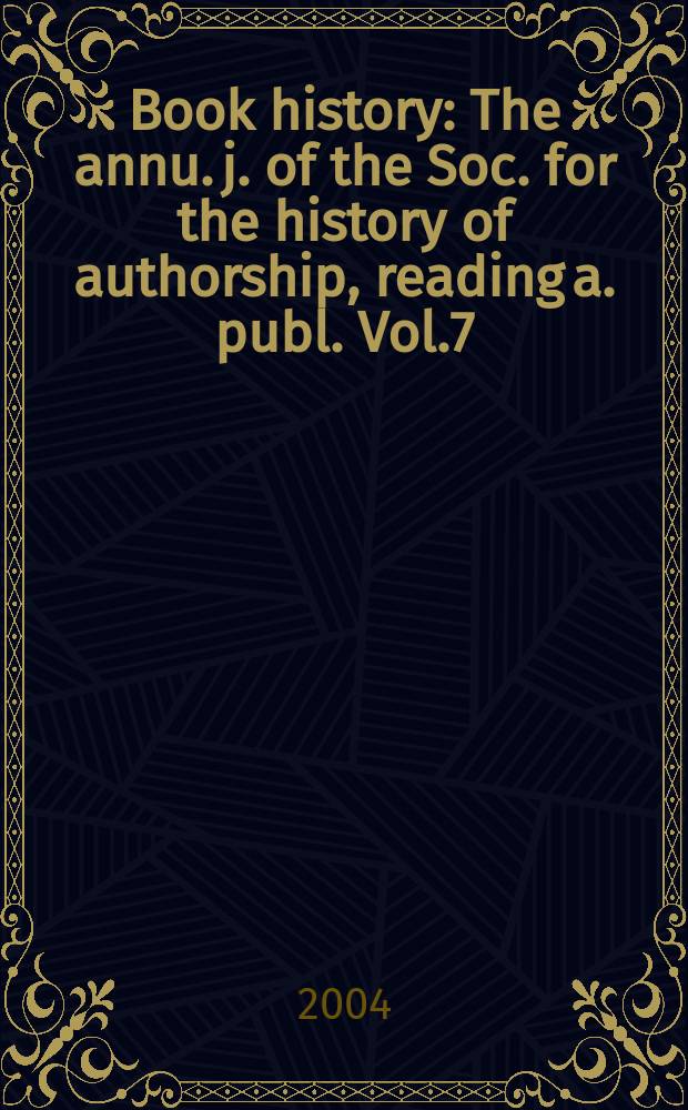Book history : The annu. j. of the Soc. for the history of authorship, reading a. publ. Vol.7