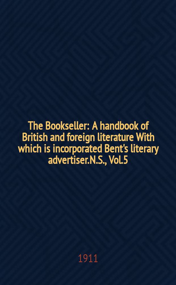The Bookseller : A handbook of British and foreign literature With which is incorporated Bent's literary advertiser. N.S., Vol.5(55), №107(730)