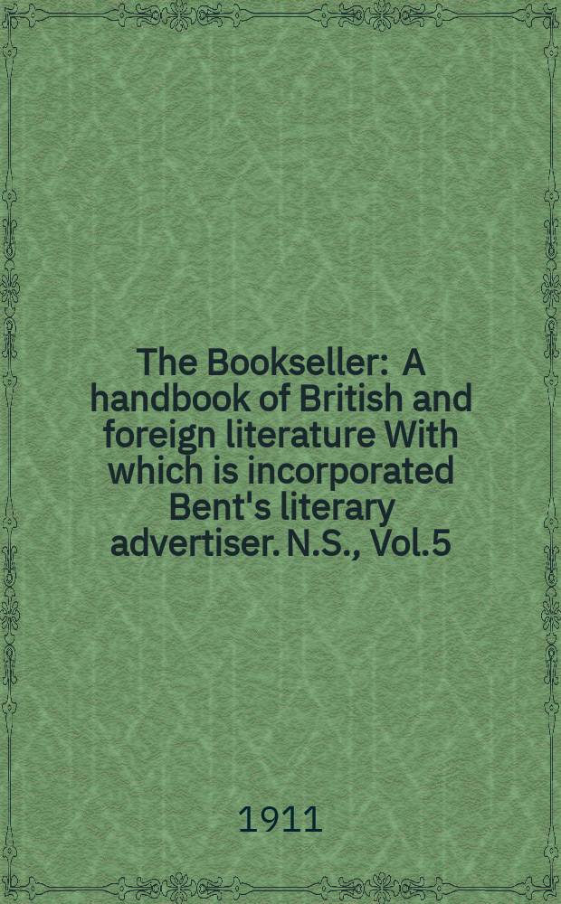 The Bookseller : A handbook of British and foreign literature With which is incorporated Bent's literary advertiser. N.S., Vol.5(55), №110(733)