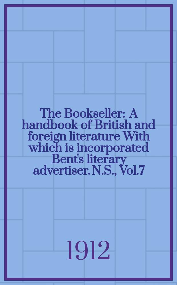 The Bookseller : A handbook of British and foreign literature With which is incorporated Bent's literary advertiser. N.S., Vol.7(57), №158(781)