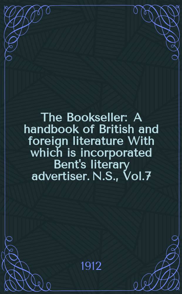 The Bookseller : A handbook of British and foreign literature With which is incorporated Bent's literary advertiser. N.S., Vol.7(57), №166(789)
