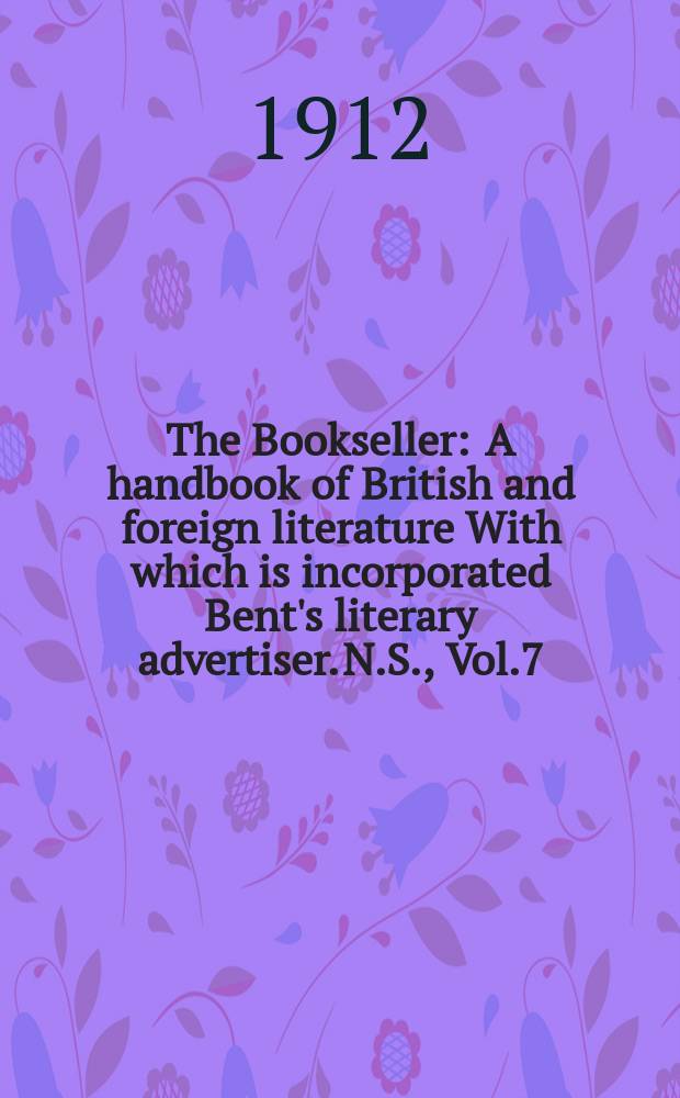 The Bookseller : A handbook of British and foreign literature With which is incorporated Bent's literary advertiser. N.S., Vol.7(57), №172(795)