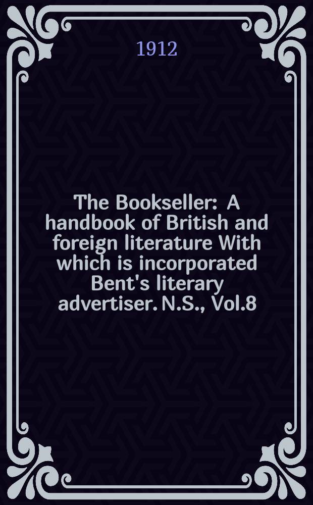 The Bookseller : A handbook of British and foreign literature With which is incorporated Bent's literary advertiser. N.S., Vol.8(58), №194