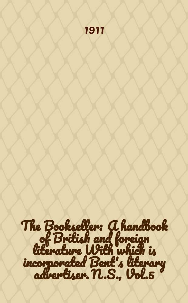 The Bookseller : A handbook of British and foreign literature With which is incorporated Bent's literary advertiser. N.S., Vol.5(55), №125(748)