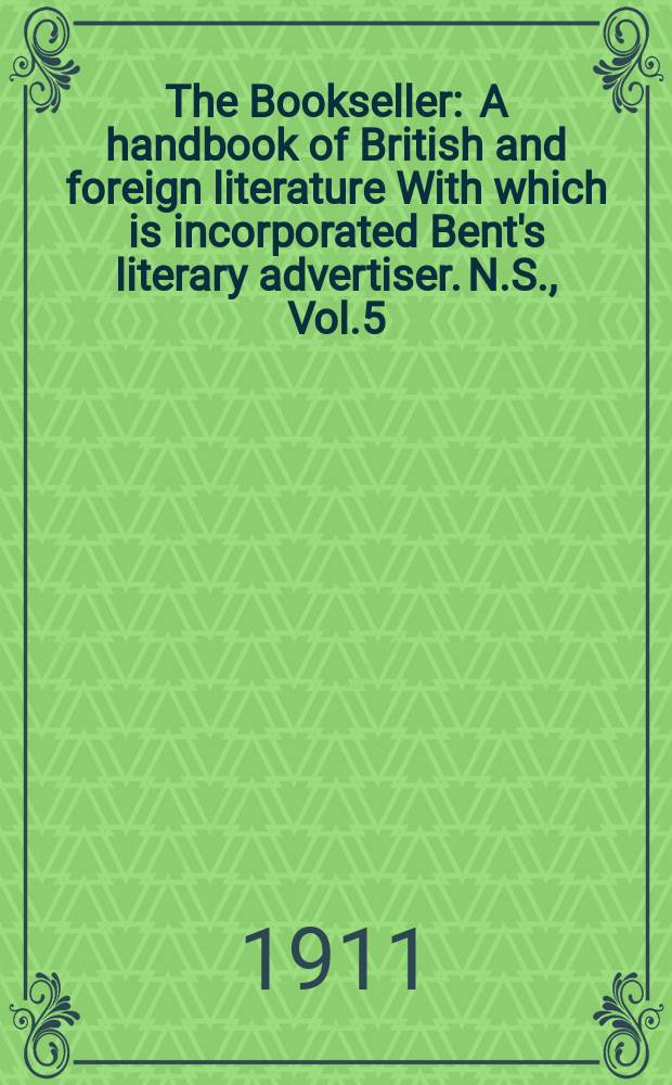 The Bookseller : A handbook of British and foreign literature With which is incorporated Bent's literary advertiser. N.S., Vol.5(55), №128(751)