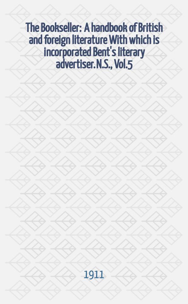 The Bookseller : A handbook of British and foreign literature With which is incorporated Bent's literary advertiser. N.S., Vol.5(55), №129(752)