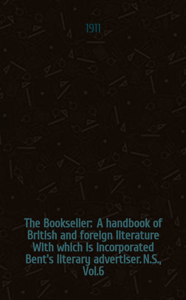 The Bookseller : A handbook of British and foreign literature With which is incorporated Bent's literary advertiser. N.S., Vol.6(56), №155(778)