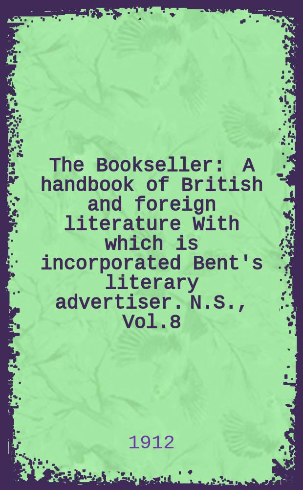 The Bookseller : A handbook of British and foreign literature With which is incorporated Bent's literary advertiser. N.S., Vol.8(58), №204