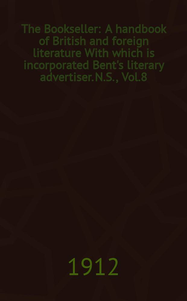 The Bookseller : A handbook of British and foreign literature With which is incorporated Bent's literary advertiser. N.S., Vol.8(58), №209(831)