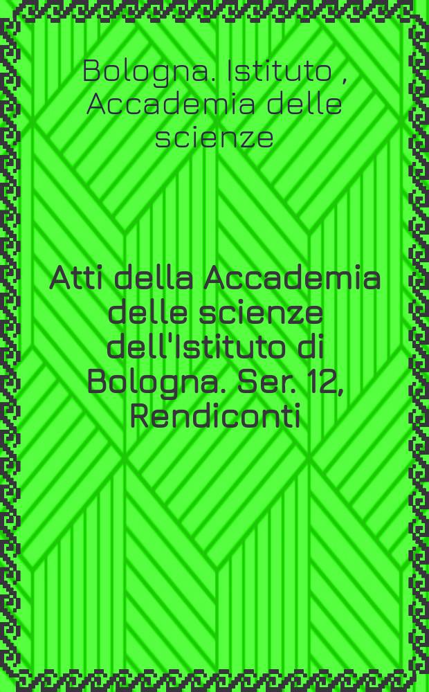 Atti della Accademia delle scienze dell'Istituto di Bologna. Ser. 12, Rendiconti : Classe di scienze fisiche