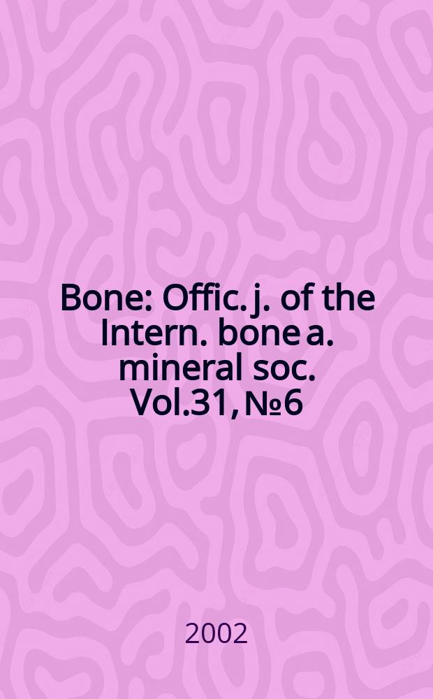 Bone : Offic. j. of the Intern. bone a. mineral soc. Vol.31, №6