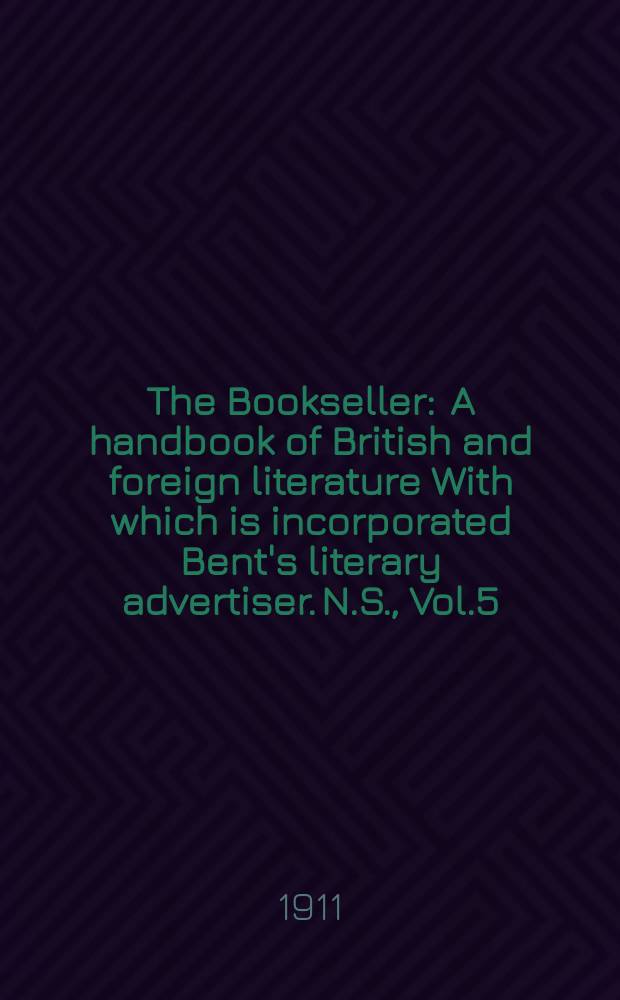 The Bookseller : A handbook of British and foreign literature With which is incorporated Bent's literary advertiser. N.S., Vol.5(55), №117(740)