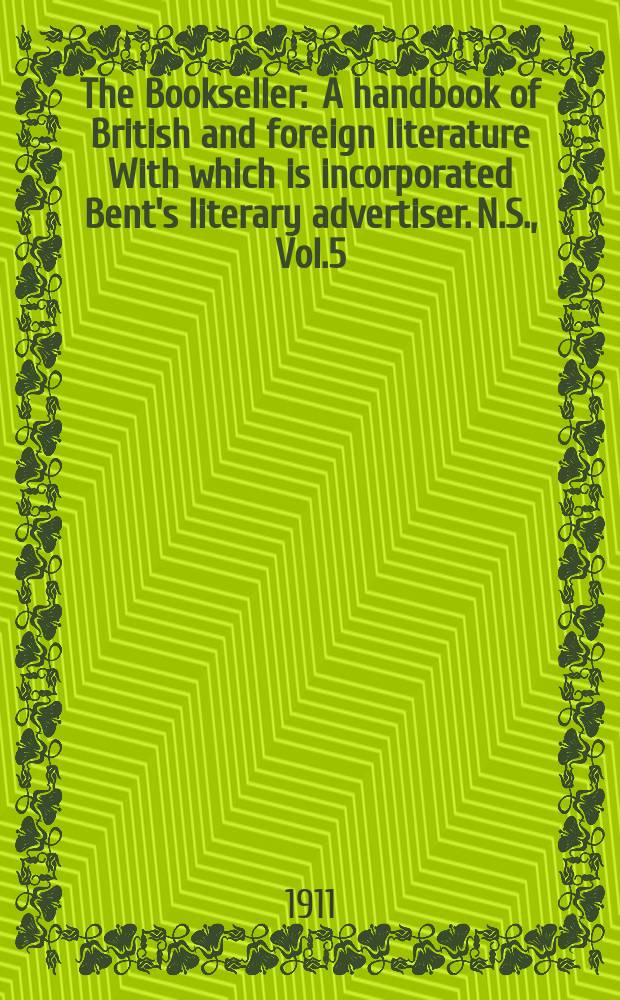 The Bookseller : A handbook of British and foreign literature With which is incorporated Bent's literary advertiser. N.S., Vol.5(55), №118(741)