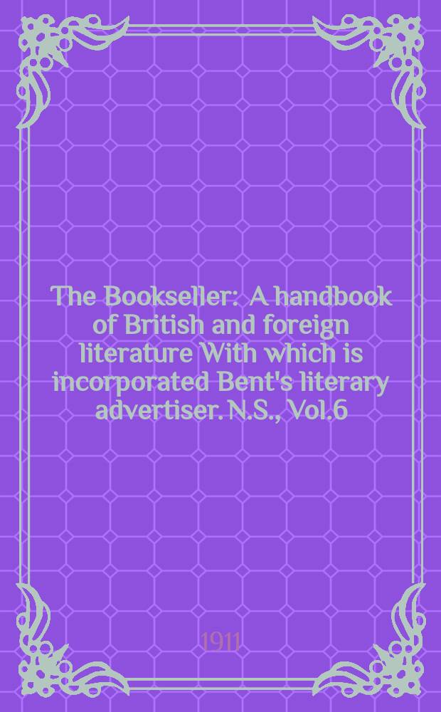 The Bookseller : A handbook of British and foreign literature With which is incorporated Bent's literary advertiser. N.S., Vol.6(56), №148(771)