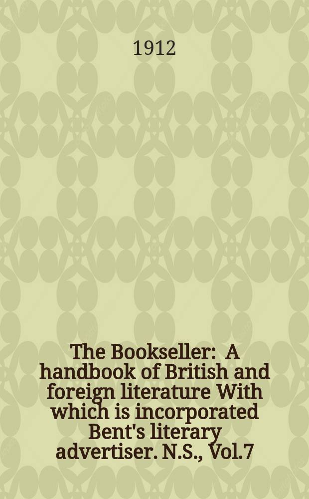 The Bookseller : A handbook of British and foreign literature With which is incorporated Bent's literary advertiser. N.S., Vol.7(57), №169(792)