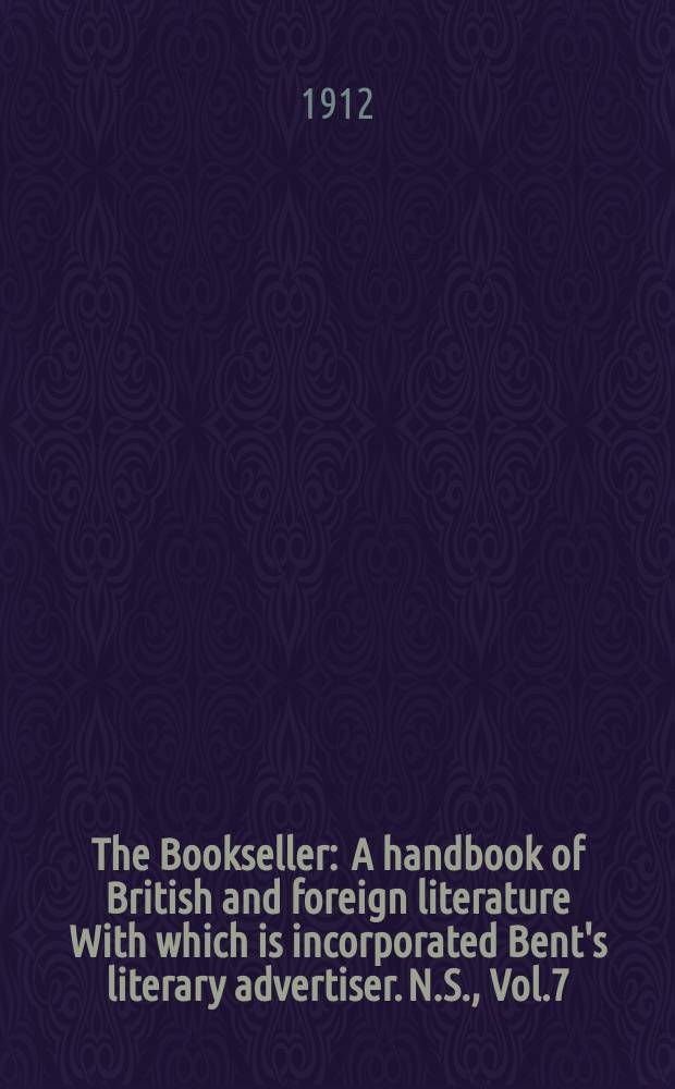 The Bookseller : A handbook of British and foreign literature With which is incorporated Bent's literary advertiser. N.S., Vol.7(57), №174(797)