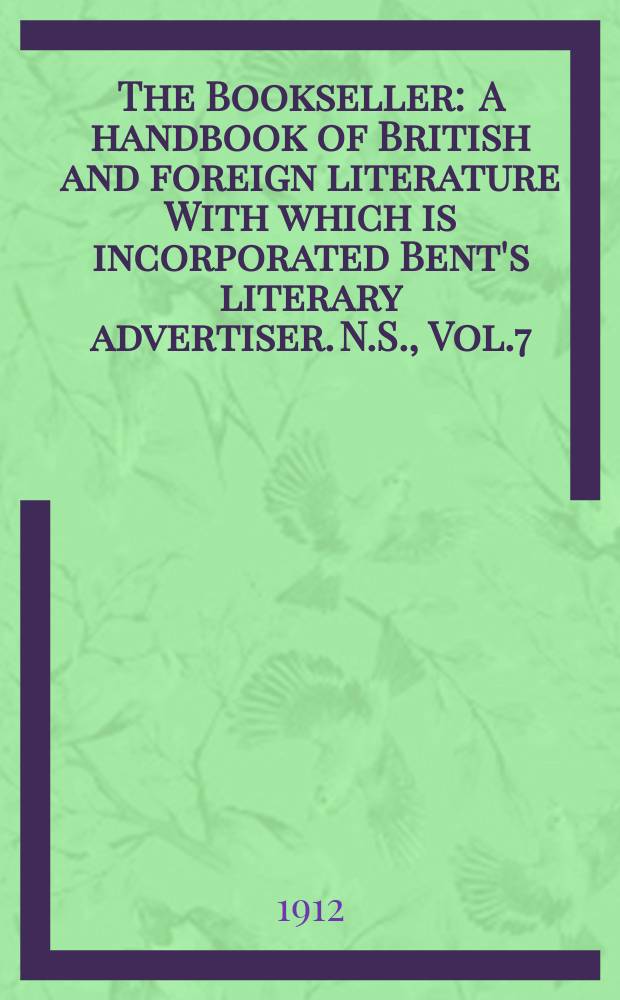 The Bookseller : A handbook of British and foreign literature With which is incorporated Bent's literary advertiser. N.S., Vol.7(57), №176(799)