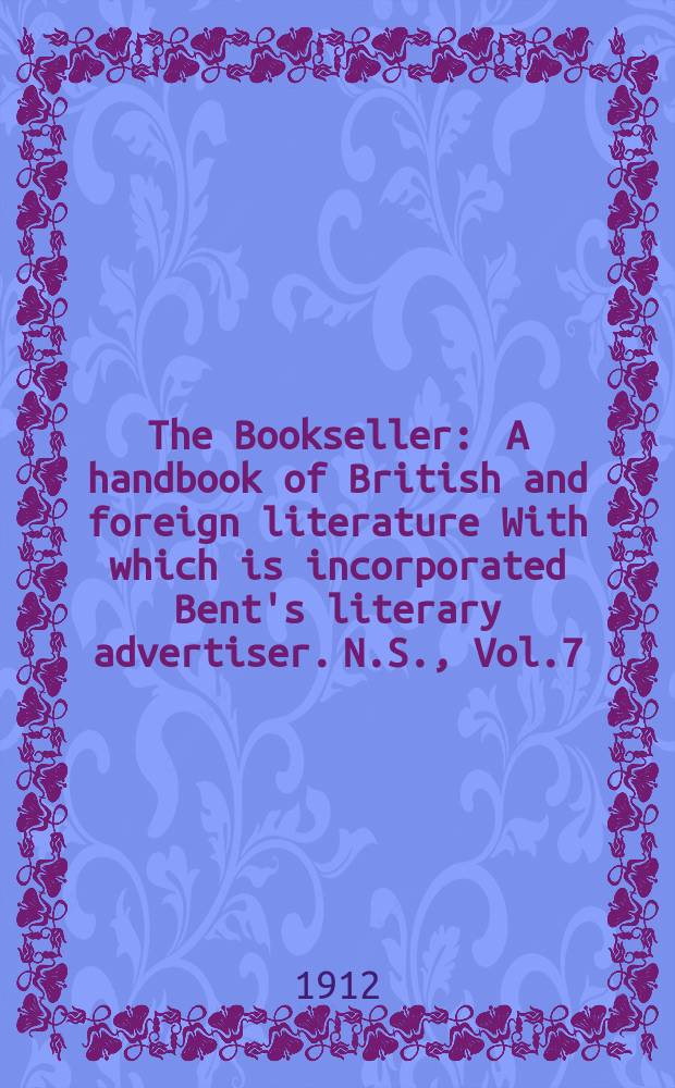 The Bookseller : A handbook of British and foreign literature With which is incorporated Bent's literary advertiser. N.S., Vol.7(57), №182(805)