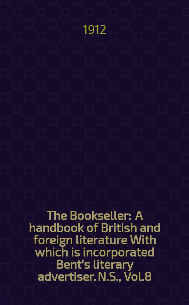 The Bookseller : A handbook of British and foreign literature With which is incorporated Bent's literary advertiser. N.S., Vol.8(58), №184(807)
