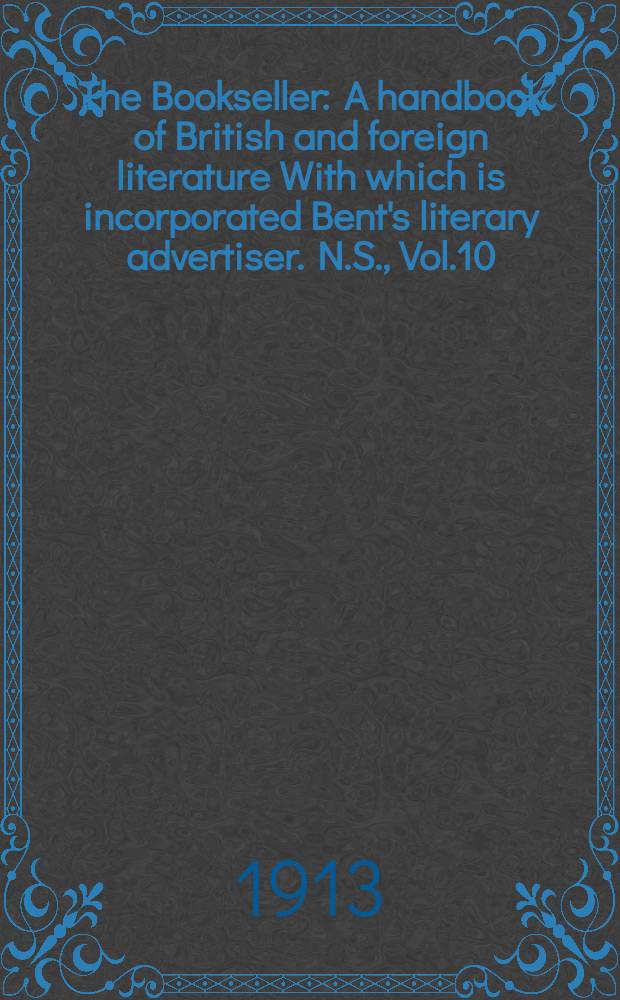 The Bookseller : A handbook of British and foreign literature With which is incorporated Bent's literary advertiser. N.S., Vol.10(60), №261(882)