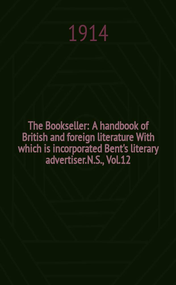 The Bookseller : A handbook of British and foreign literature With which is incorporated Bent's literary advertiser. N.S., Vol.12(62), №300(921)