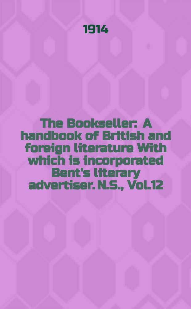 The Bookseller : A handbook of British and foreign literature With which is incorporated Bent's literary advertiser. N.S., Vol.12(62), №313(934)